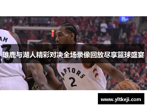 雄鹿与湖人精彩对决全场录像回放尽享篮球盛宴